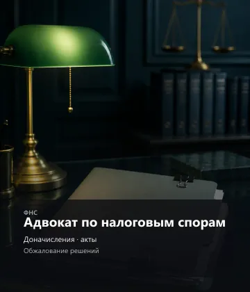 Адвокат по налоговым спорам — Доначисления, акты, Обжалование решений
